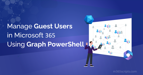 A Quick Approach to Manage Guest Users in Microsoft 365 Using PowerShell