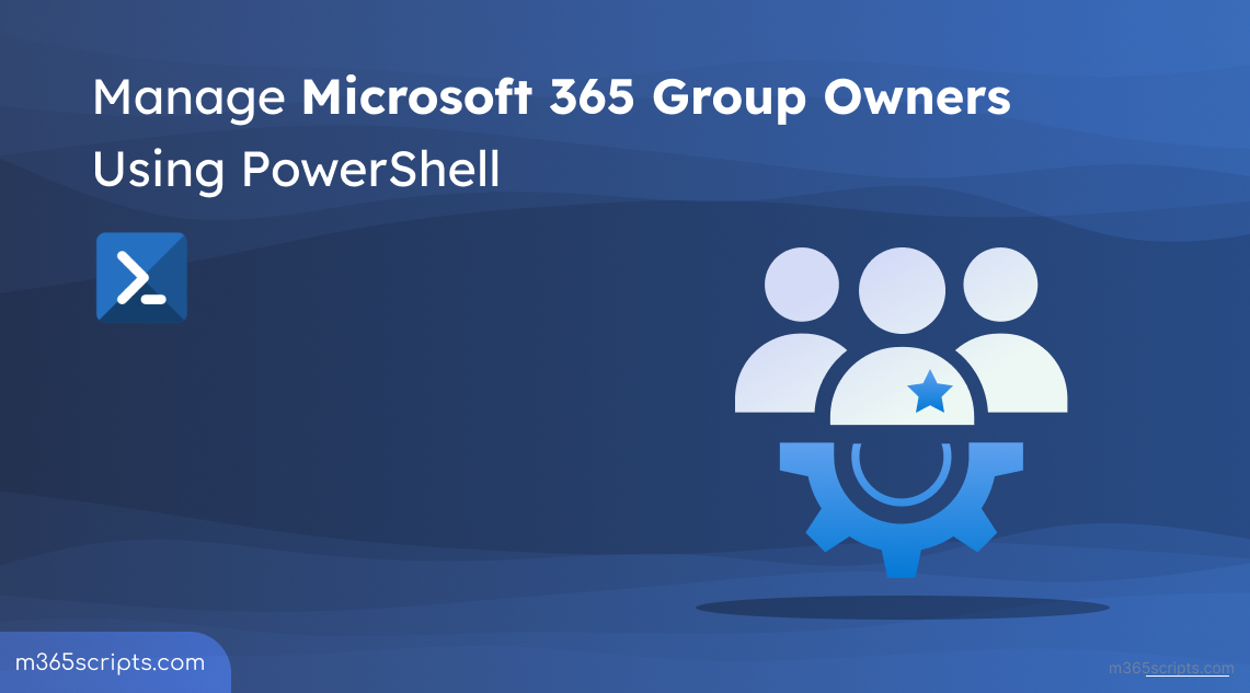 Manage Microsoft 365 Group Owners Using PowerShell